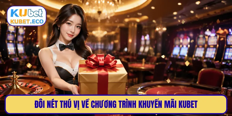 Đôi nét thú vị về chương trình khuyến mãi KUBET